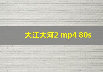 大江大河2 mp4 80s